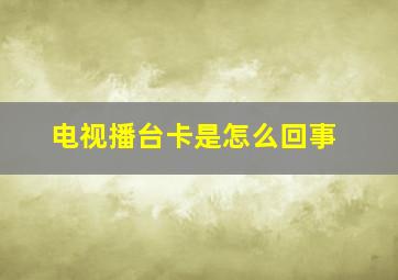 电视播台卡是怎么回事