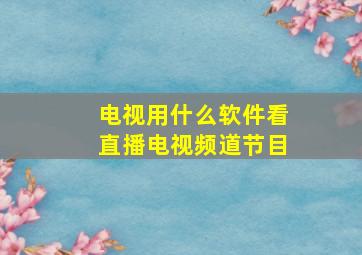 电视用什么软件看直播电视频道节目