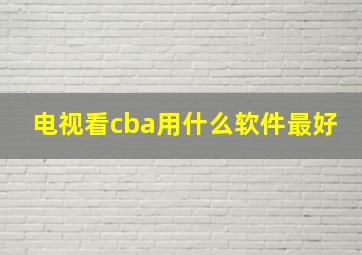 电视看cba用什么软件最好