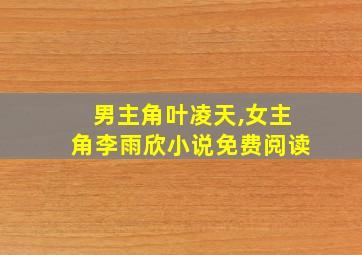 男主角叶凌天,女主角李雨欣小说免费阅读