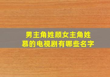 男主角姓顾女主角姓慕的电视剧有哪些名字