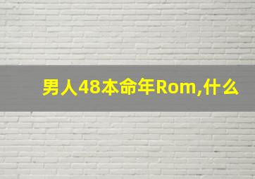 男人48本命年Rom,什么