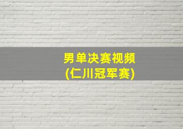 男单决赛视频(仁川冠军赛)