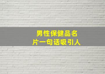 男性保健品名片一句话吸引人