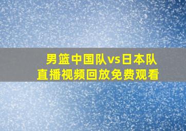 男篮中国队vs日本队直播视频回放免费观看