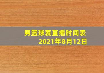 男篮球赛直播时间表2021年8月12日