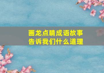 画龙点睛成语故事告诉我们什么道理