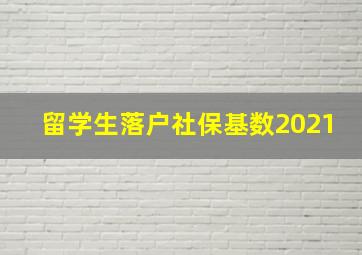 留学生落户社保基数2021