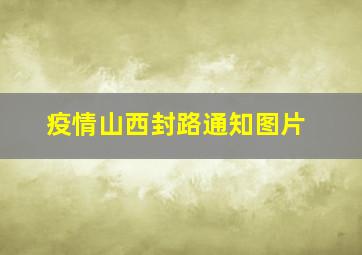 疫情山西封路通知图片