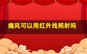 痛风可以用红外线照射吗