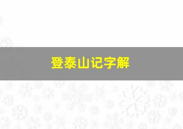 登泰山记字解