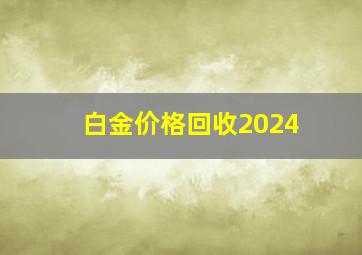 白金价格回收2024