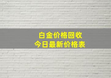 白金价格回收今日最新价格表