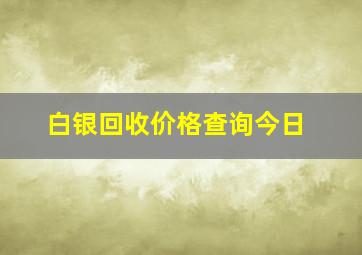 白银回收价格查询今日