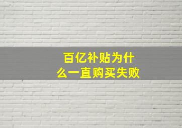 百亿补贴为什么一直购买失败