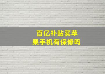 百亿补贴买苹果手机有保修吗