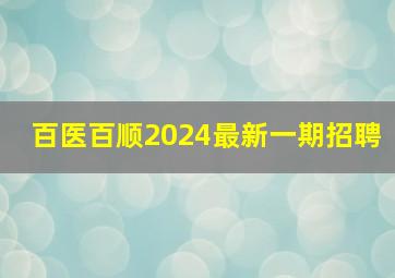 百医百顺2024最新一期招聘