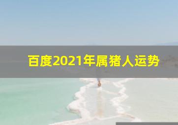 百度2021年属猪人运势