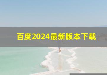 百度2024最新版本下载