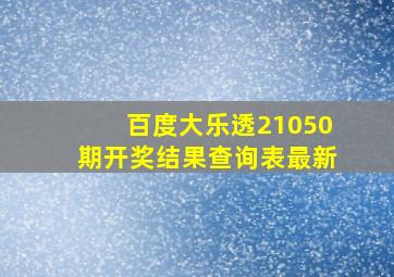 百度大乐透21050期开奖结果查询表最新