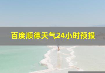 百度顺德天气24小时预报