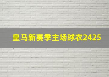 皇马新赛季主场球衣2425