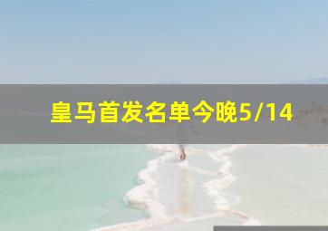 皇马首发名单今晚5/14