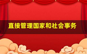 直接管理国家和社会事务