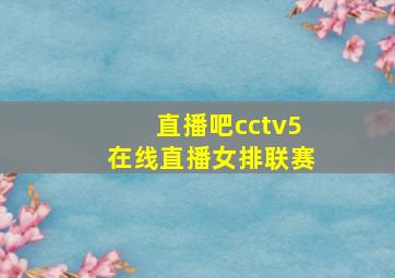 直播吧cctv5在线直播女排联赛