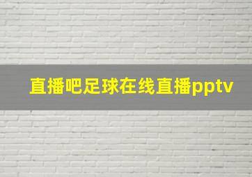 直播吧足球在线直播pptv