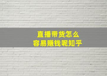 直播带货怎么容易赚钱呢知乎