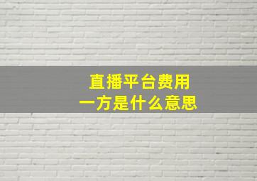 直播平台费用一方是什么意思