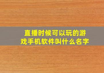 直播时候可以玩的游戏手机软件叫什么名字