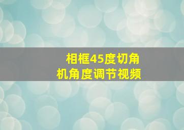 相框45度切角机角度调节视频