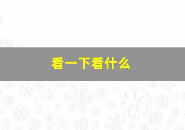 看一下看什么