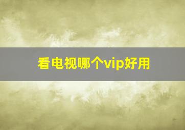 看电视哪个vip好用