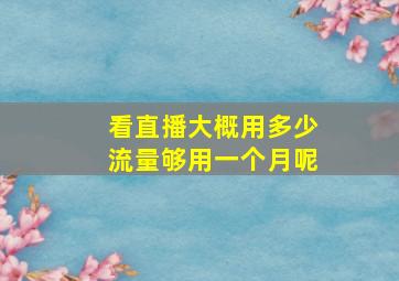 看直播大概用多少流量够用一个月呢