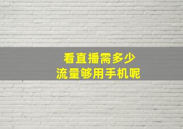 看直播需多少流量够用手机呢