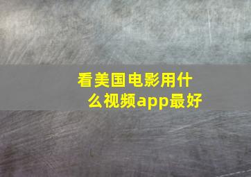 看美国电影用什么视频app最好