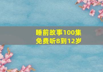 睡前故事100集免费听8到12岁