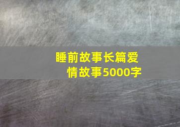 睡前故事长篇爱情故事5000字