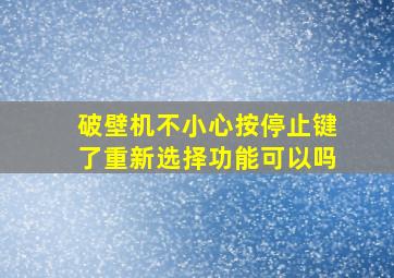 破壁机不小心按停止键了重新选择功能可以吗