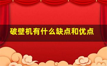 破壁机有什么缺点和优点