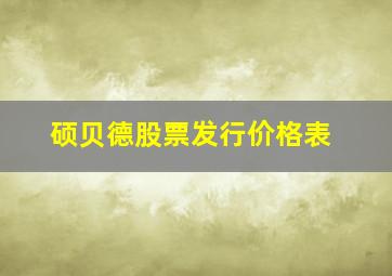 硕贝德股票发行价格表