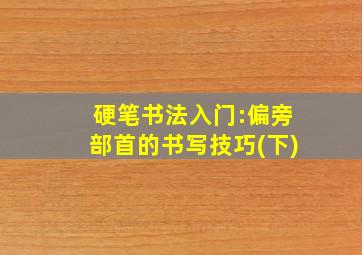 硬笔书法入门:偏旁部首的书写技巧(下)