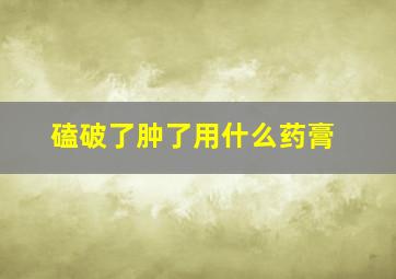 磕破了肿了用什么药膏