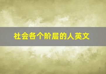 社会各个阶层的人英文