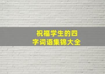 祝福学生的四字词语集锦大全