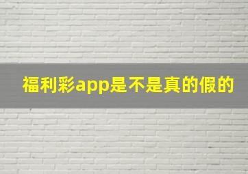 福利彩app是不是真的假的