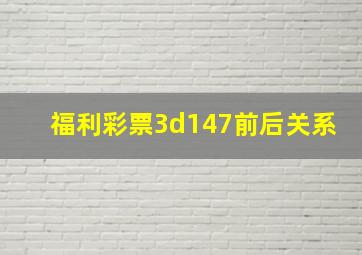 福利彩票3d147前后关系